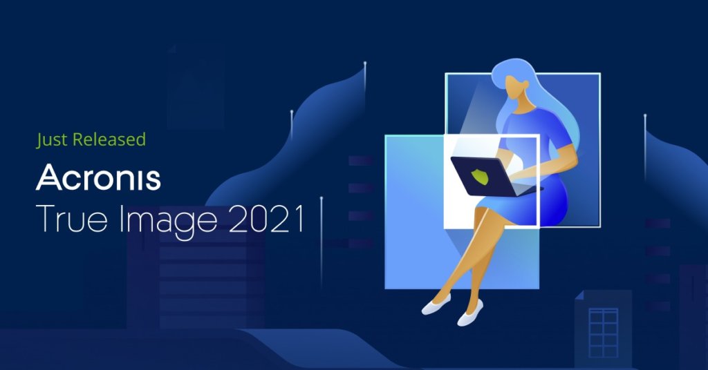 Acronis True Image 2021 arrives with powerful dual anti malware and backup functionality for peace of mind 2
