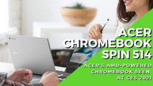 Acer Chromebook Spin 514 with AMD Ryzen 3000 C-series CPUs revealed at CES 2021 2