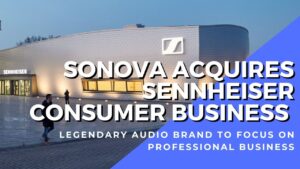 Sonova Holding AG acquires Sennheiser consumer audio division 7